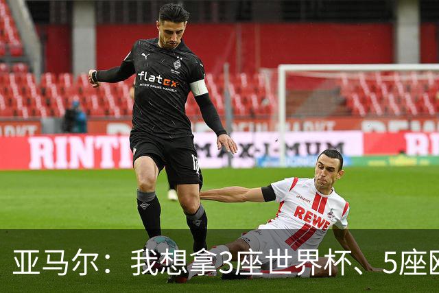 亚马尔：我想拿3座世界杯、5座欧冠；我和姆巴佩是最强的两人