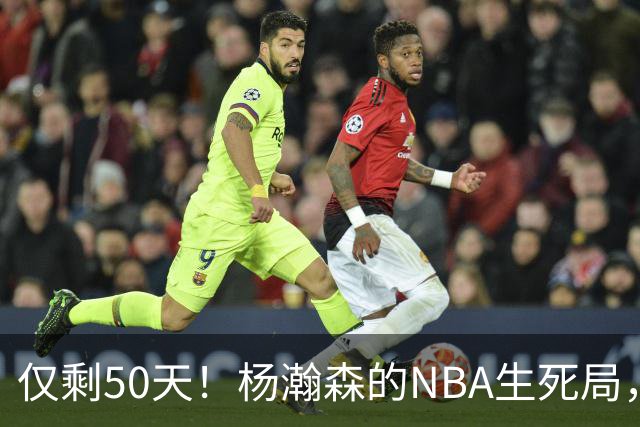 仅剩50天！杨瀚森的NBA生死局，没有退路只能硬拼