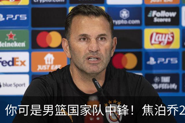 你可是男篮国家队中锋！焦泊乔25分钟0板攻守两端遭周琦完爆