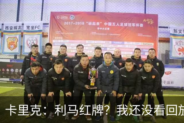 卡里克：利马红牌？我还没看回放；周二继续带队吗？是的