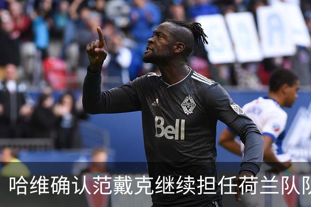 哈维确认范戴克继续担任荷兰队队长
