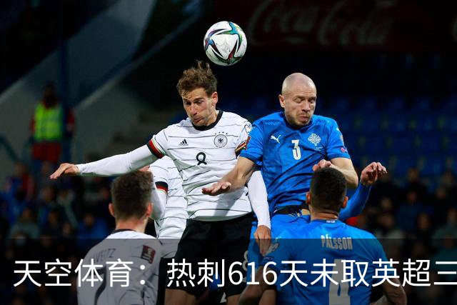 天空体育：热刺616天未取英超三连胜，德泽尔比周末冲纪录