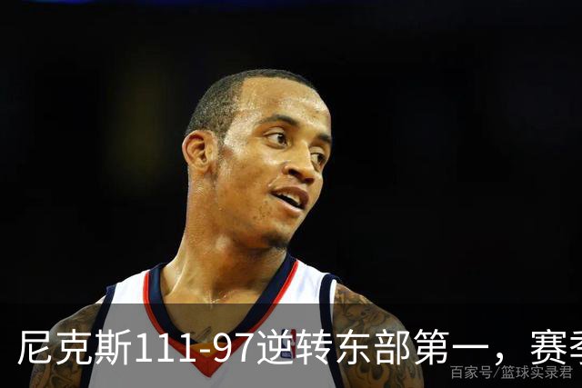 尼克斯111-97逆转东部第一，赛季首胜！这一战看清4个现实：唐斯值4年2.4亿