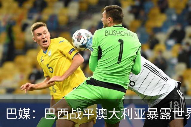 巴媒：巴西战平澳大利亚暴露世界杯老问题，中场空间依旧过大