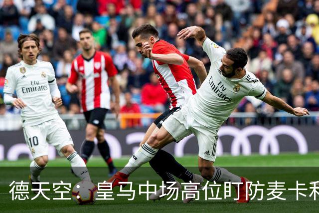 德天空：皇马中场高位盯防麦卡利斯特，穆里尼奥看重对抗