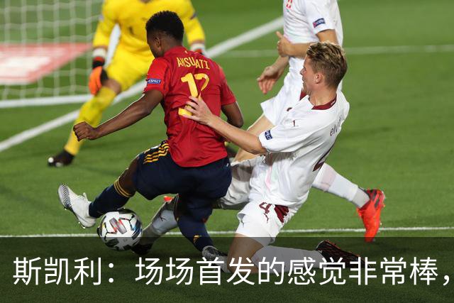 斯凯利：场场首发的感觉非常棒，我为自己付出的努力感到自豪