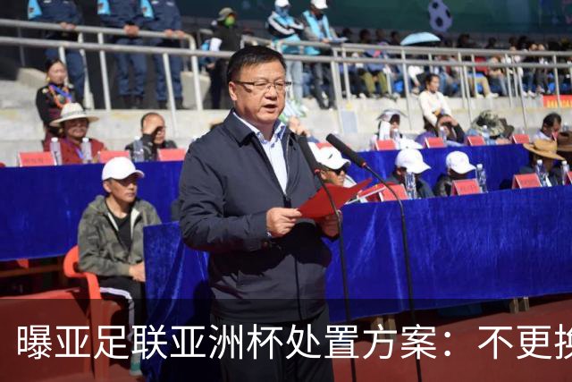 曝亚足联亚洲杯处置方案：不更换举办地 11月敲定是否延期