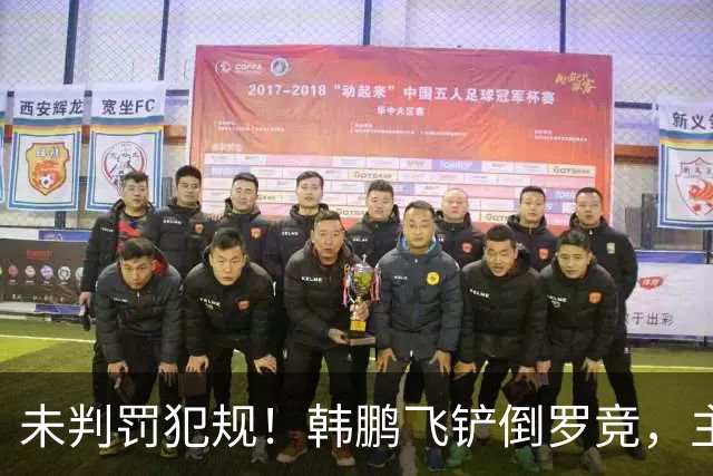 未判罚犯规！韩鹏飞铲倒罗竞，主裁直接示意界外球