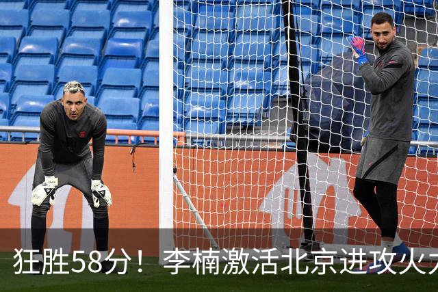 狂胜58分！李楠激活北京进攻火力 找到豪华阵容使用说明
