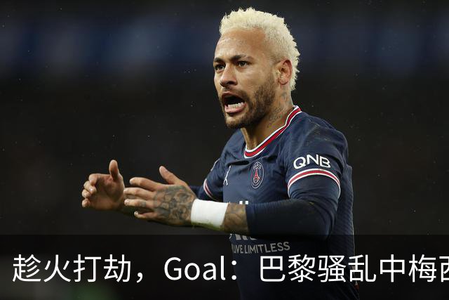 趁火打劫，Goal：巴黎骚乱中梅西签名巴萨球衣和袖标被盗