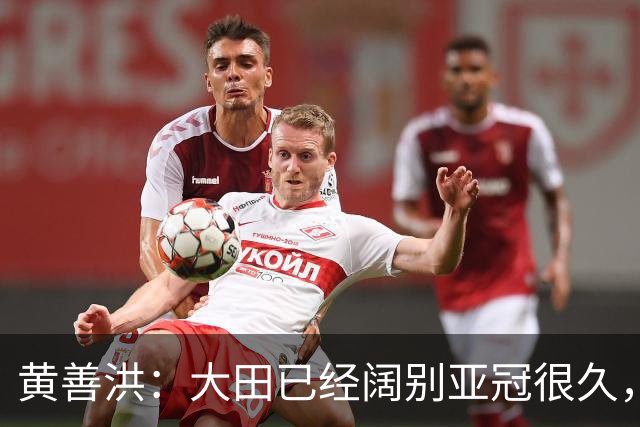 黄善洪：大田已经阔别亚冠很久，因此能取胜感到殊为不易