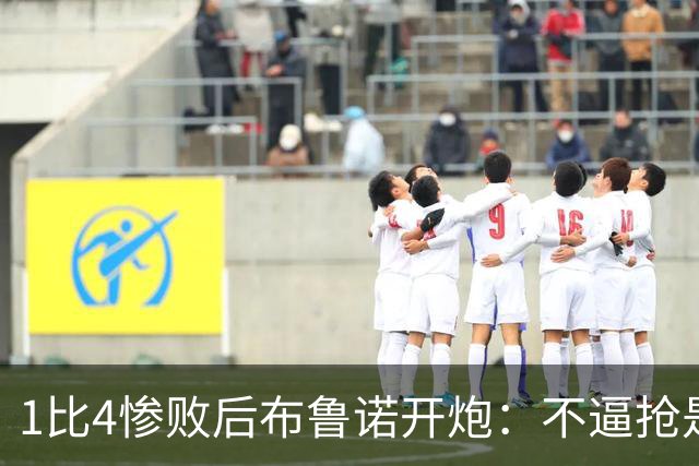 1比4惨败后布鲁诺开炮：不逼抢是教练组的决定
