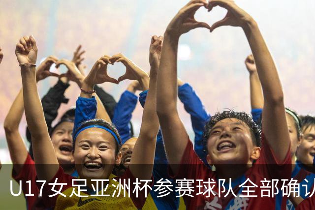 U17女足亚洲杯参赛球队全部确认，足协已连续三年承办